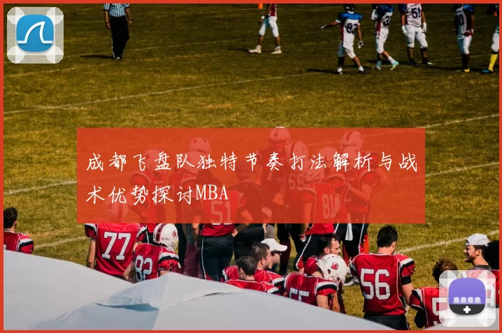 成都飞盘队独特节奏打法解析与战术优势探讨MBA