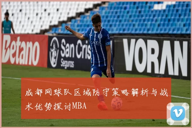 成都网球队区域防守策略解析与战术优势探讨MBA